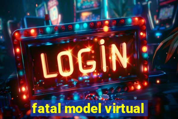 fatal model virtual